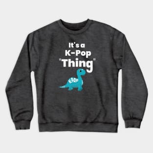 It's a K-Pop Thing! - Make K-Pop your thing. Crewneck Sweatshirt